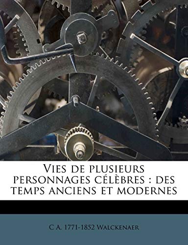 Vies de plusieurs personnages cÃ©lÃ¨bres: des temps anciens et modernes (French Edition) (9781245658843) by Walckenaer, C A. 1771-1852