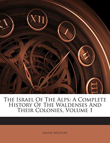 9781245703871: The Israel Of The Alps: A Complete History Of The Waldenses And Their Colonies, Volume 1