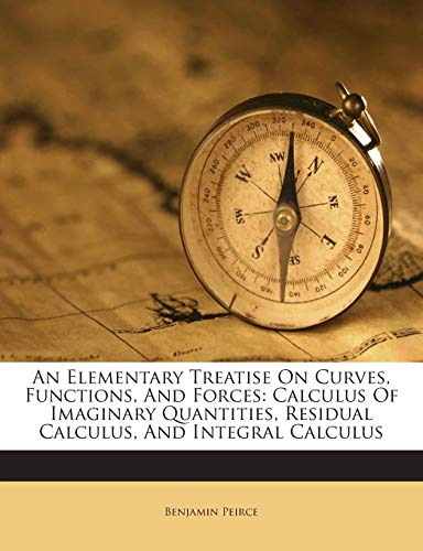 9781245727037: An Elementary Treatise On Curves, Functions, And Forces: Calculus Of Imaginary Quantities, Residual Calculus, And Integral Calculus