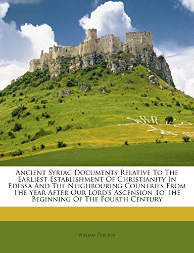 9781245783699: Ancient Syriac Documents Relative to the Earliest Establishment of Christianity in Edessa and the Neighbouring Countries from the Year After Our Lord's Ascension to the Beginning of the Fourth Century