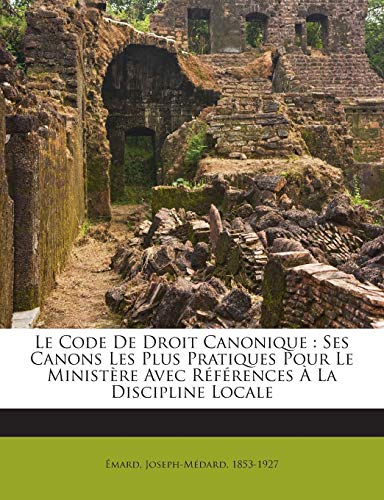 9781245846462: Le Code De Droit Canonique: Ses Canons Les Plus Pratiques Pour Le Ministre Avec Rfrences  La Discipline Locale