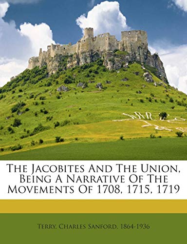 9781245911689: The Jacobites and the Union, Being a Narrative of the Movements of 1708, 1715, 1719