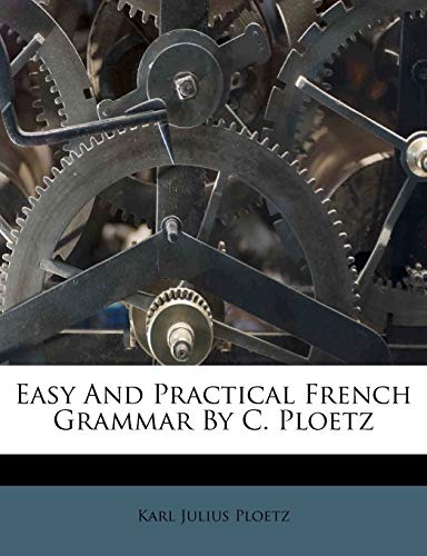 Easy and Practical French Grammar by C. Ploetz (9781246104943) by Ploetz, Karl Julius