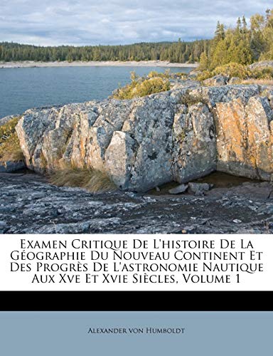 9781246225587: Examen Critique De L'histoire De La Gographie Du Nouveau Continent Et Des Progrs De L'astronomie Nautique Aux Xve Et Xvie Sicles, Volume 1