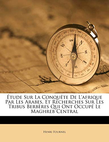 9781246386691: tude Sur La Conqute De L'afrique Par Les Arabes, Et Recherches Sur Les Tribus Berbres Qui Ont Occup Le Maghreb Central (French Edition)