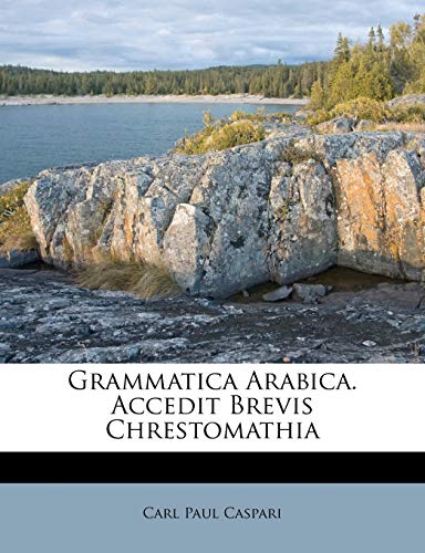 Grammatica Arabica. Accedit Brevis Chrestomathia (French Edition) (9781246423051) by Caspari, Carl Paul