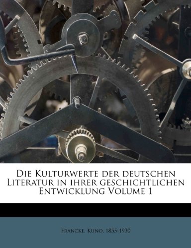 Die Kulturwerte Der Deutschen Literatur in Ihrer Geschichtlichen Entwicklung Volume 1 (German Edition) (9781246497526) by Francke, Kuno