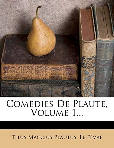 ComÃ©dies De Plaute, Volume 1... (French Edition) (9781246532470) by Plautus, Titus Maccius; FÃ¨vre, Le