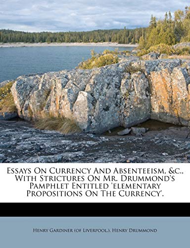 Essays On Currency And Absenteeism, &c., With Strictures On Mr. Drummond's Pamphlet Entitled 'elementary Propositions On The Currency'. (9781246584394) by Drummond, Henry