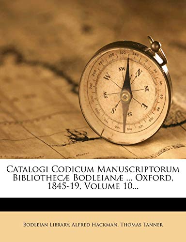 Catalogi Codicum Manuscriptorum BibliothecÃ¦ BodleianÃ¦ ... Oxford, 1845-19, Volume 10... (9781246672381) by Library, Bodleian; Hackman, Alfred; Tanner, Thomas