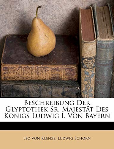 Beschreibung Der Glyptothek Sr. MajestÃ¤t Des KÃ¶nigs Ludwig I. Von Bayern (German Edition) (9781246688689) by Klenze, Leo Von; Schorn, Ludwig