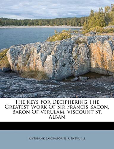 9781246728385: The Keys For Deciphering The Greatest Work Of Sir Francis Bacon, Baron Of Verulam, Viscount St. Alban