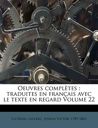 Oeuvres complÃ¨tes: traduites en franÃ§ais avec le texte en regard Volume 22 (French Edition) (9781246765106) by CicÃ©ron