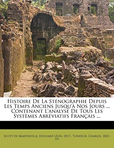 9781246847413: Histoire De La Stnographie Depuis Les Temps Anciens Jusqu' Nos Jours ... Contenant L'analyse De Tous Les Systmes Abrviatifs Franais ...