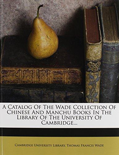 9781246950946: A Catalog Of The Wade Collection Of Chinese And Manchu Books In The Library Of The University Of Cambridge...