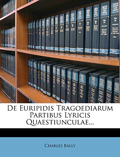 de Euripidis Tragoediarum Partibus Lyricis Quaestiunculae... (9781247014128) by Bally, Charles