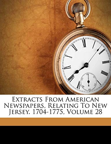 Extracts From American Newspapers, Relating To New Jersey. 1704-1775, Volume 28 (9781247195735) by Nelson, William