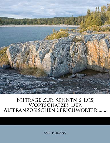 Beitrage Zur Kenntnis Des Wortschatzes Der Altfranzosischen Sprichworter ...... (English and German Edition) (9781247242071) by Homann, Karl