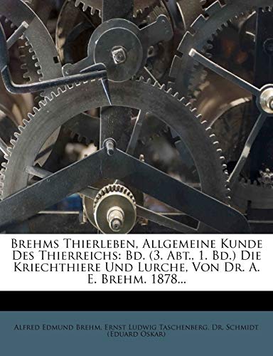 Brehms Thierleben, Allgemeine Kunde Des Thierreichs: Bd. (3. Abt., 1. Bd.) Die Kriechthiere Und Lurche, Von Dr. A. E. Brehm. 1878... (German Edition) (9781247295237) by Brehm, Alfred Edmund 1829-1884