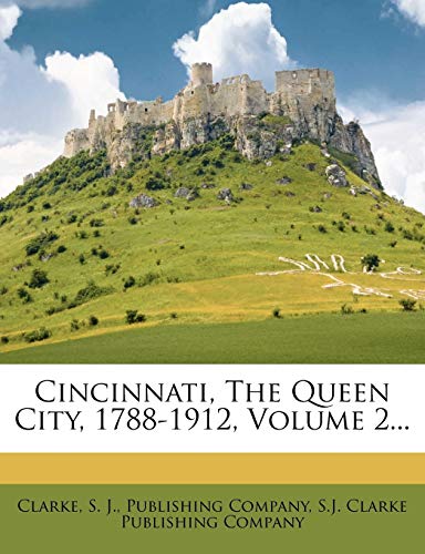 Cincinnati, The Queen City, 1788-1912, Volume 2... (9781247381169) by J., S.; Company, Publishing