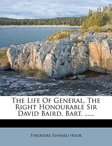 The Life Of General, The Right Honourable Sir David Baird, Bart. ...... (9781247494098) by Hook, Theodore Edward