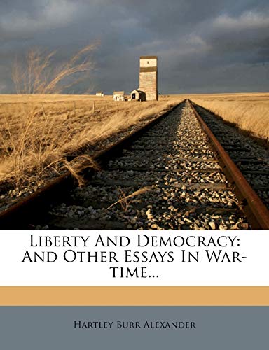 Liberty And Democracy: And Other Essays In War-time... (9781247536590) by Alexander, Hartley Burr