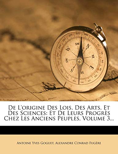 9781247568935: De L'origine Des Lois, Des Arts, Et Des Sciences: Et De Leurs Progrs Chez Les Anciens Peuples, Volume 3...