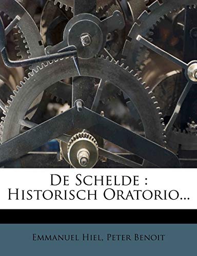 De Schelde: Historisch Oratorio... (Dutch Edition) (9781247604275) by Hiel, Emmanuel; Benoit, Peter