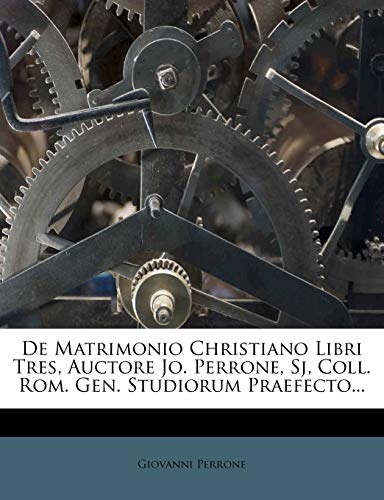 9781247632483: De Matrimonio Christiano Libri Tres, Auctore Jo. Perrone, Sj, Coll. Rom. Gen. Studiorum Praefecto... (Latin Edition)