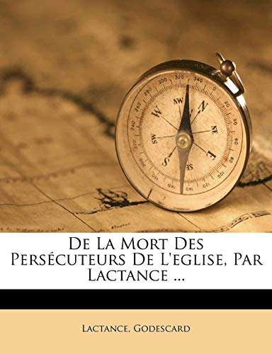 9781247637525: De La Mort Des Perscuteurs De L'eglise, Par Lactance ...