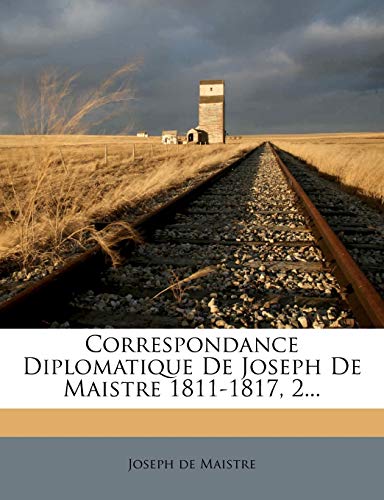 Correspondance Diplomatique De Joseph De Maistre 1811-1817, 2... (French Edition) (9781247695358) by Maistre, Joseph De