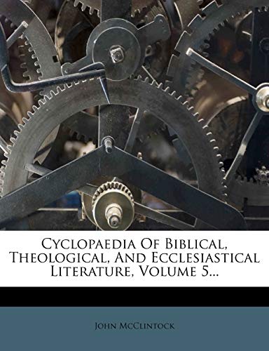 Cyclopaedia Of Biblical, Theological, And Ecclesiastical Literature, Volume 5... (9781247728599) by McClintock, John