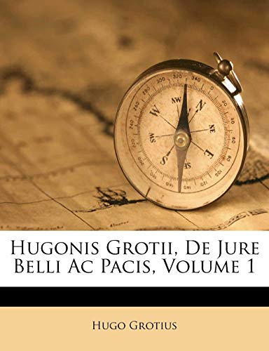 Hugonis Grotii, De Jure Belli Ac Pacis, Volume 1 (9781247812984) by Grotius, Hugo
