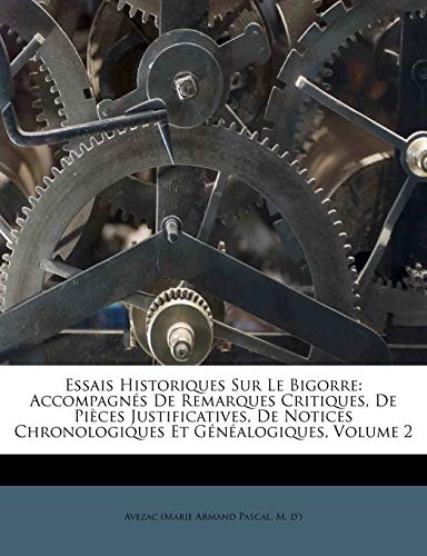 9781247909516: Essais Historiques Sur Le Bigorre: Accompagns De Remarques Critiques, De Pices Justificatives, De Notices Chronologiques Et Gnalogiques, Volume 2