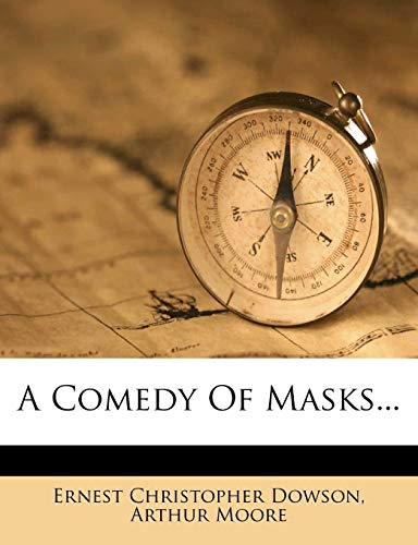 A Comedy Of Masks... (9781247970530) by Dowson, Ernest Christopher; Moore, Arthur