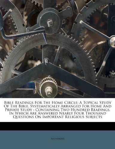 9781248042199: Bible Readings For The Home Circle: A Topical Study Of The Bible, Systematically Arranged For Home And Private Study : Containing Two Hundred ... Questions On Important Religious Subjects