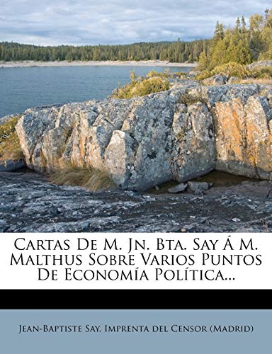 Cartas De M. Jn. Bta. Say Ã M. Malthus Sobre Varios Puntos De EconomÃ­a PolÃ­tica... (Spanish Edition) (9781248089651) by Say, Jean-Baptiste