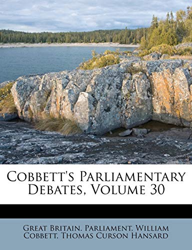 Cobbett's Parliamentary Debates, Volume 30 (9781248156018) by Parliament, Great Britain.; Cobbett, William