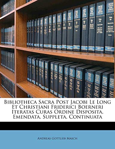 9781248265482: Bibliotheca Sacra Post Jacobi Le Long Et Christiani Friderici Boerneri Iteratas Curas Ordine Disposita, Emendata, Suppleta, Continuata