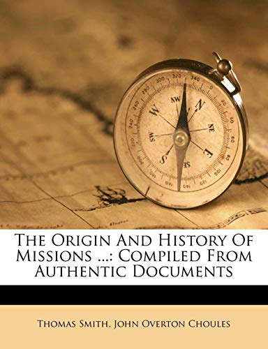 The Origin And History Of Missions ...: Compiled From Authentic Documents (9781248288917) by Smith, Thomas