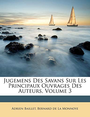 Jugemens Des Savans Sur Les Principaux Ouvrages Des Auteurs, Volume 3 (French Edition) (9781248400890) by Baillet, Adrien