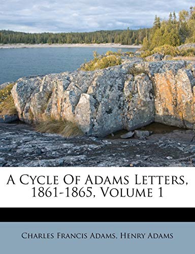A Cycle Of Adams Letters, 1861-1865, Volume 1 (9781248437674) by Adams, Charles Francis; Adams, Henry
