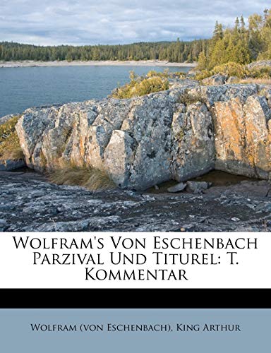 Wolfram's Von Eschenbach Parzival Und Titurel: T. Kommentar (German Edition) (9781248767566) by Eschenbach), Wolfram (von; Arthur, King