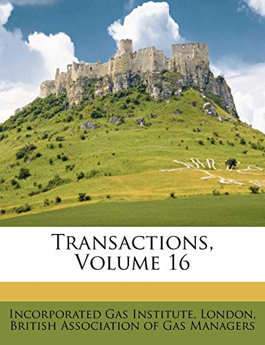 Transactions, Volume 16 (9781248791578) by Institute, Incorporated Gas; London