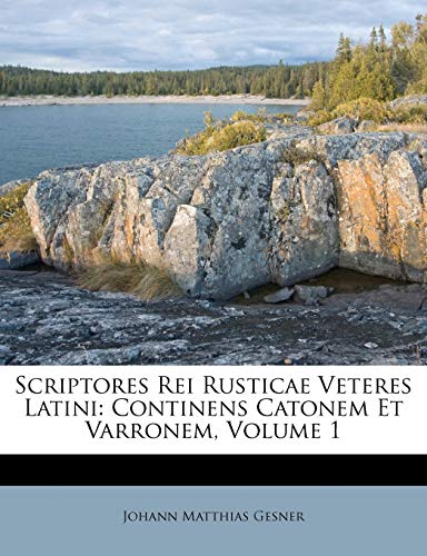 9781248865897: Scriptores Rei Rusticae Veteres Latini: Continens Catonem Et Varronem, Volume 1