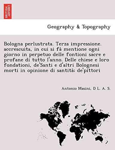 Beispielbild fr Bologna perlustrata. Terza impressione. accrescuita, in cui si fa` mentione ogni giorno in perpetuo delle fontioni sacre e profane di tutto lanno. . morti in opinione di santita`; depittori zum Verkauf von Reuseabook