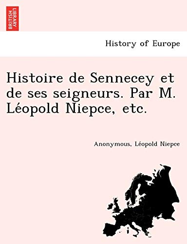 Beispielbild fr Histoire de Sennecey et de ses seigneurs. Par M. Le?opold Niepce, etc. (French Edition) zum Verkauf von Lucky's Textbooks