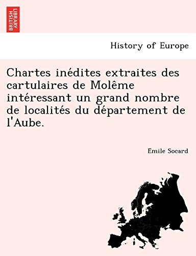 Stock image for Chartes Ine Dites Extraites Des Cartulaires de Mole Me Inte Ressant Un Grand Nombre de Localite S Du de Partement de L'Aube. (French Edition) for sale by Lucky's Textbooks