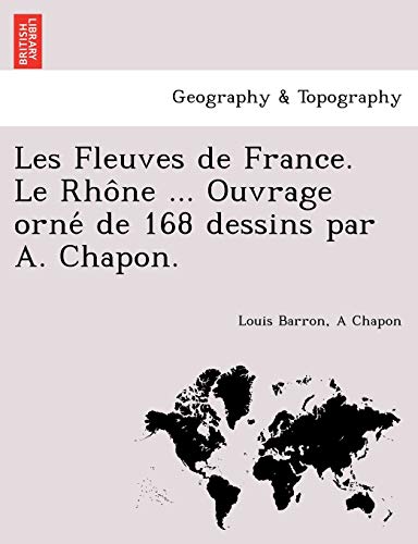 9781249005056: Les Fleuves de France. Le Rhne ... Ouvrage orn de 168 dessins par A. Chapon.