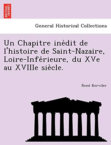 Stock image for Un Chapitre Ine Dit de L'Histoire de Saint-Nazaire, Loire-Infe Rieure, Du Xve Au Xviiie Sie Cle. (French Edition) for sale by Lucky's Textbooks